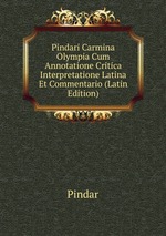 Pindari Carmina Olympia Cum Annotatione Critica Interpretatione Latina Et Commentario (Latin Edition)