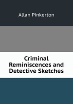 Criminal Reminiscences and Detective Sketches