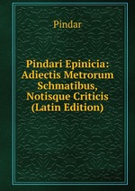 Pindari Epinicia: Adiectis Metrorum Schmatibus, Notisque Criticis (Latin Edition)