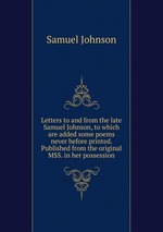 Letters to and from the late Samuel Johnson, to which are added some poems never before printed. Published from the original MSS. in her possession