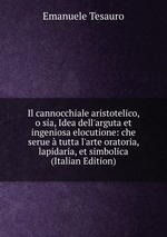 Il cannocchiale aristotelico, o sia, Idea dell`arguta et ingeniosa elocutione: che serue  tutta l`arte oratoria, lapidaria, et simbolica (Italian Edition)