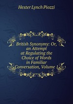 British Synonymy: Or, an Attempt at Regulating the Choice of Words in Familiar Conversation, Volume 1