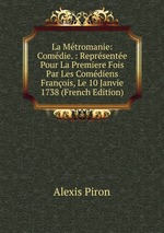 La Mtromanie: Comdie. : Reprsente Pour La Premiere Fois Par Les Comdiens Franois, Le 10 Janvie 1738 (French Edition)