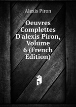 Oeuvres Complettes D`alexis Piron, Volume 6 (French Edition)