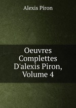 Oeuvres Complettes D`alexis Piron, Volume 4