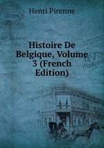 Histoire De Belgique, Volume 3 (French Edition)