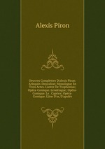 Oeuvres Complettes D`alexis Piron: Arlequin-Deucalion; Monologue En Trois Actes. L`antre De Trophonius; Opra-Comique. L`endriague; Opra-Comique. Le . Caprice; Opra-Comique. L`ne D`or, D`apule