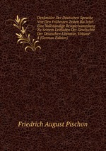 Denkmler Der Deutschen Sprache Von Den Frhesten Zeiten Bis Jetzt: Eine Vollstndige Beispielsammlung Zu Seinem Leitfaden Der Geschichte Der Deutschen Literatur, Volume 4 (German Edition)