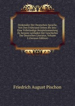 Denkmler Der Deutschen Sprache, Von Den Frhesten Zeiten Bis Jetz: Eine Vollstndige Beispielsammlung Zu Seinem Leitfaden Der Geschichte Der Deutschen Literatur, Volume 2 (German Edition)