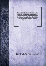 Denkmler Der Deutschen Sprache, Von Den Frhesten Zeiten Bis Jetz: Eine Vollstndige Beispielsammlung Zu Seinem Leitfaden Der Geschichte Der Deutschen Literatur, Volume 5 (German Edition)