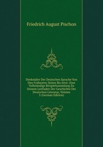 Denkmler Der Deutschen Sprache Von Den Frhesten Zeiten Bis Jetzt: Eine Vollstndige Beispielsammlung Zu Seinem Leitfaden Der Geschichte Der Deutschen Literatur, Volume 5 (German Edition)