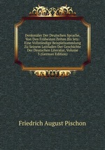 Denkmler Der Deutschen Sprache, Von Den Frhesten Zeiten Bis Jetz: Eine Vollstndige Beispielsammlung Zu Seinem Leitfaden Der Geschichte Der Deutschen Literatur, Volume 3 (German Edition)