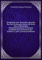 Denkmler Der Deutschen Sprache Von Den Frhesten Zeiten Bis Jetzt: Eine Vollstndige Beispielsammlung Zu Seinem Leitfaden Der Geschichte Der . Volume 6, part 2 (German Edition)
