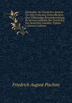 Denkmler Der Deutschen Sprache Von Den Frhesten Zeiten Bis Jetzt: Eine Vollstndige Beispielsammlung Zu Seinem Leitfaden Der Geschichte Der Deutschen Literatur, Volume 2 (German Edition)