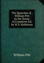The Speeches of . William Pitt in the House of Commons Ed. by W.S. Hathaway