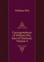 Correspondence of William Pitt, Earl of Chatham, Volume 4