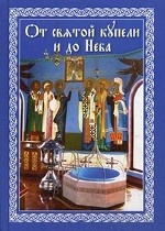 От святой купели и до Неба. Краткий устав жизни православного христианина