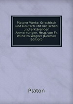 Platons Werke. Griechisch und Deutsch. Mit kritischen und erklrenden Anmerkungen. Hrsg. von Fr. Wilhelm Wagner (German Edition)