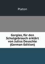 Gorgias, fr den Schulgebrauch erklrt von Julius Deuschle (German Edition)