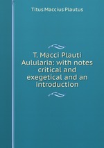 T. Macci Plauti Aulularia: with notes critical and exegetical and an introduction
