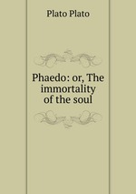Phaedo: or, The immortality of the soul