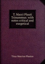T. Macci Plauti Trinummus: with notes critical and exegetical