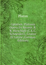 Gpltwn. Platonis Opera Ex Recens. R.B. Hirschigii (C.E.C. Schneideri), Graece Et Latine (German Edition)