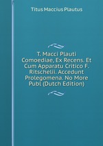 T. Macci Plauti Comoediae, Ex Recens. Et Cum Apparatu Critico F. Ritschelii. Accedunt Prolegomena. No More Publ (Dutch Edition)