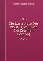 Die Lustspiele Des Plautus, Volumes 1-3 (German Edition)
