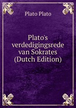 Plato`s verdedigingsrede van Sokrates (Dutch Edition)