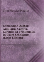 Comoediae Quator: Aulularia, Captivi, Curculio Et Trinummus. in Usum Scholarum (Latin Edition)