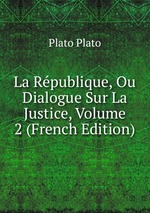 La Rpublique, Ou Dialogue Sur La Justice, Volume 2 (French Edition)