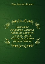 Comoediae: Amphitruo. Asinaria. Aulularia. Capteivei. Curculio. Casina. Cistellaria. Epidicus (Italian Edition)