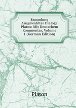Sammlung Ausgewhlter Dialoge Platos: Mit Deutschem Kommentar, Volume 1 (German Edition)