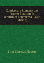 Comicorum Romanorum Praeter Plautum Et Terentium Fragmenta (Latin Edition)