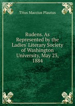 Rudens. As Represented by the Ladies` Literary Society of Washington University, May 23, 1884