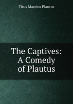 The Captives: A Comedy of Plautus