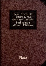 Les OEuvres De Platon: 1. & 2. Alcibiade. Thegs. Euthyphron (French Edition)