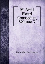 M. Accii Plauti Comoedi, Volume 3