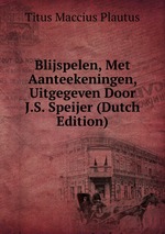 Blijspelen, Met Aanteekeningen, Uitgegeven Door J.S. Speijer (Dutch Edition)