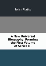 A New Universal Biography: Forming the First Volume of Series III