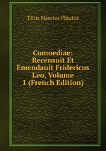Comoediae: Recensuit Et Emendauit Fridericus Leo, Volume 1 (French Edition)