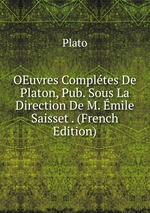 OEuvres Compltes De Platon, Pub. Sous La Direction De M. mile Saisset . (French Edition)