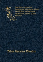 Specimen Literarium Inaugurale: Continens Plauti Pseudolum, Adnotatione Instructum, Quod . (Latin Edition)
