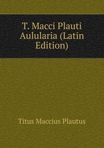 T. Macci Plauti Aulularia (Latin Edition)