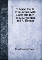 T. Macci Plauti Trinummus, with Notes and Intr. by C.E. Freeman and A. Sloman