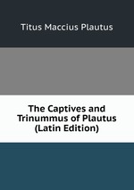 The Captives and Trinummus of Plautus (Latin Edition)