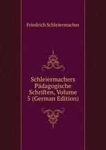 Schleiermachers Pdagogische Schriften, Volume 5 (German Edition)