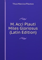 M. Acci Plauti Miles Gloriosus (Latin Edition)
