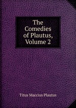 The Comedies of Plautus, Volume 2